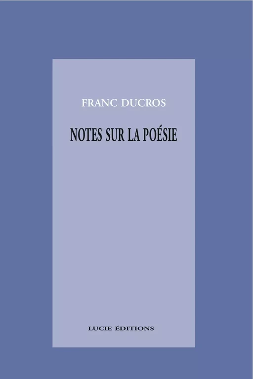 Notes sur la poésie - Franc Ducros - Lucie éditions