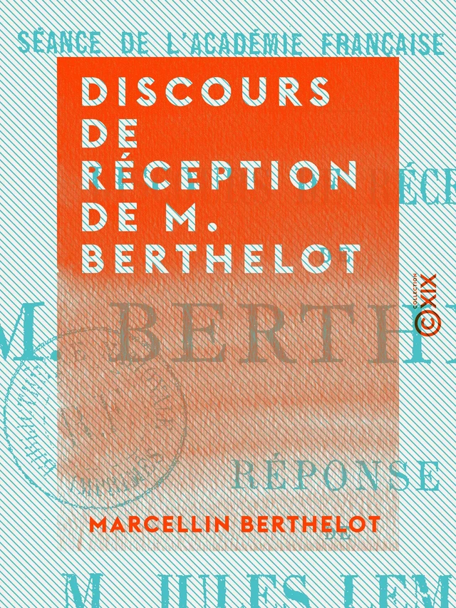 Discours de réception de M. Berthelot - Marcellin Berthelot - Collection XIX