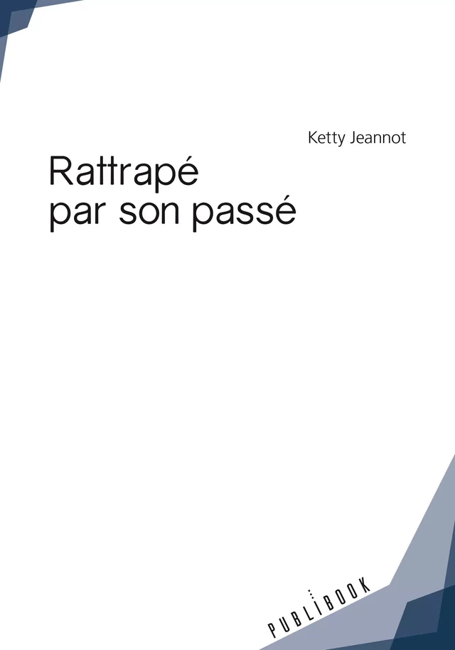 Rattrapé par son passé - Ketty Jeannot - Publibook