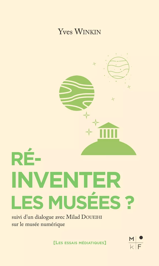 Réinventer les musées ? - Yves Winkin, Milad Doueihi - MkF Éditions