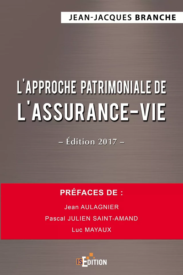 L'approche patrimoniale de l'assurance-vie - Édition 2017 - Jean-Jacques Branche - IS Edition