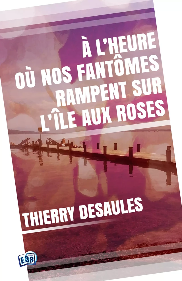 A l'heure où nos fantômes rampent sur l'île aux roses - Thierry Desaules - Les éditions du 38