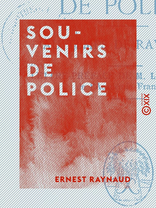 Souvenirs de police - Au temps de Ravachol - Ernest Raynaud - Collection XIX