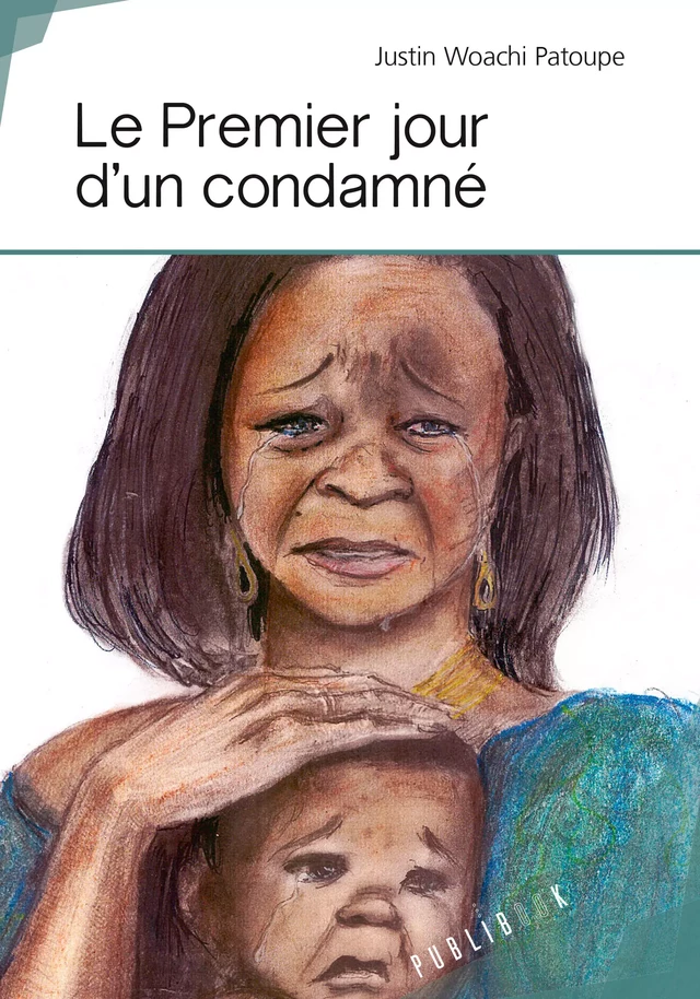 Le Premier Jour d'un condamné - Justin Woachi Patoupe - Publibook