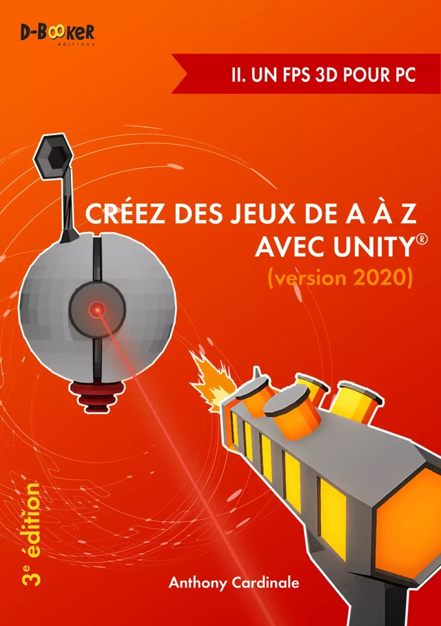 Créez des jeux de A à Z avec Unity - II. Un FPS 3D pour PC - Anthony Cardinale - Éditions D-BookeR