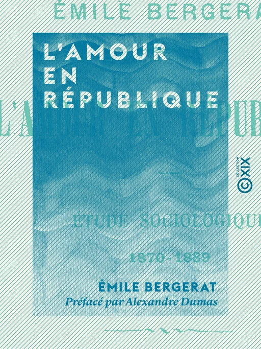 L'Amour en République - Emile Bergerat, Alexandre Dumas - Collection XIX