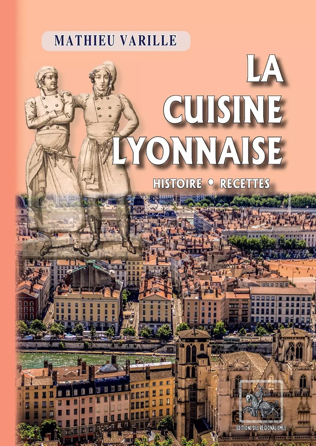 La Cuisine lyonnaise (histoire • recettes) - Mathieu Varille - Editions des Régionalismes