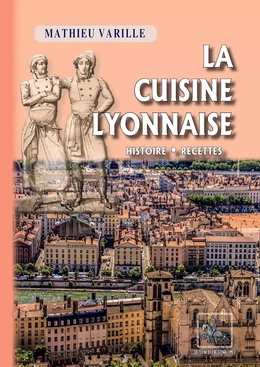 La Cuisine lyonnaise (histoire • recettes)