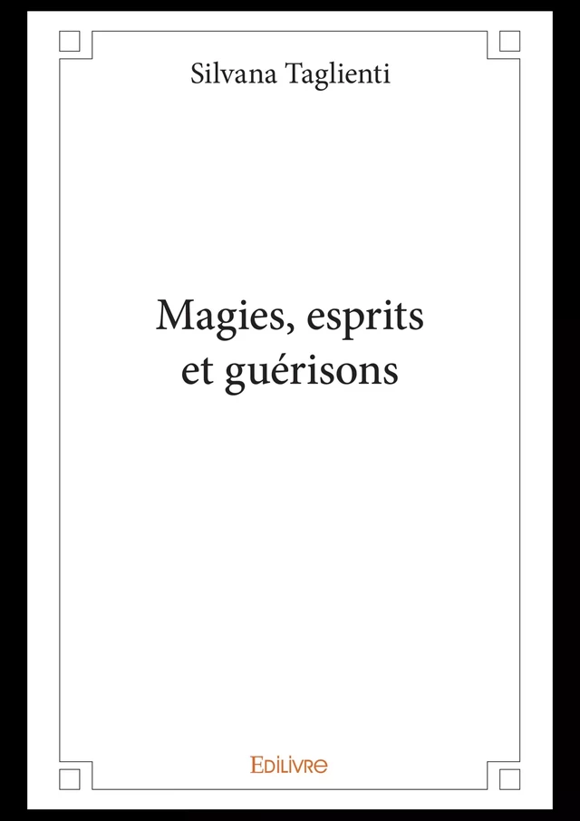 Magies, esprits et guérisons - Silvana Taglienti - Editions Edilivre