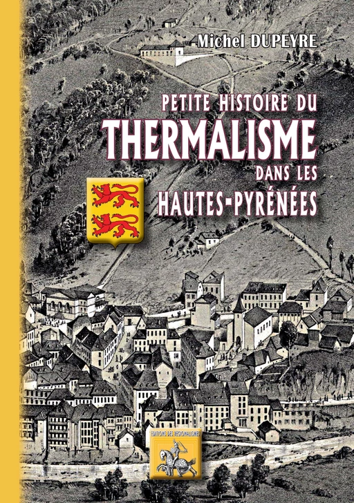 Petite Histoire du Thermalisme dans les Hautes-Pyrénées - Michel Dupeyre - Editions des Régionalismes