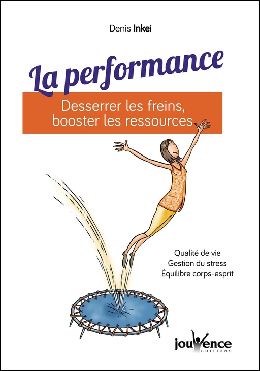 La performance : desserrer les freins, booster les ressources - Denis Inkei - Éditions Jouvence