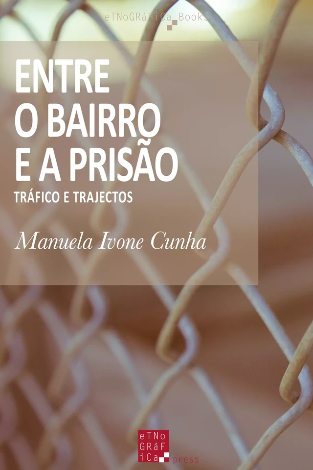 Entre o Bairro e a Prisão - Manuela Ivone Cunha - Etnográfica Press