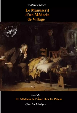 Le Manuscrit d’un Médecin de Village (suivi de Un Médecin de l’Âme chez les païens par Charles Lévêque) [édition intégrale revue et mise à jour]