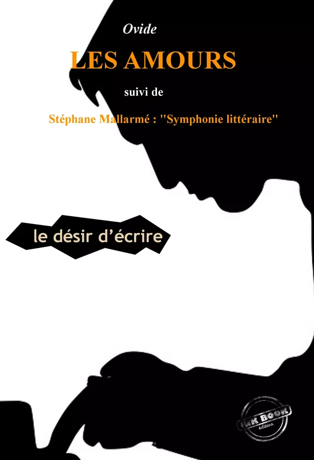 Les Amours ou le désir d’Écrire par Ovide (suivi de Symphonie littéraire par Stéphane Mallarmé) [édition intégrale revue et mise à jour] - Ovide Ovide, Stéphane Mallarmé - Ink book