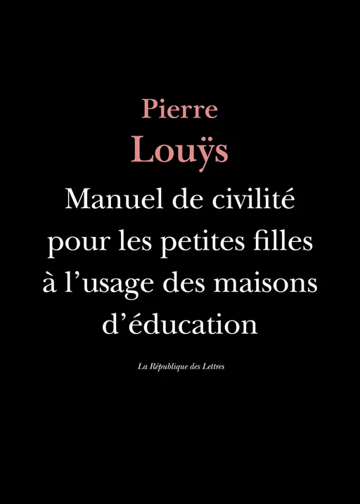 Manuel de civilité pour les petites filles à l'usage des maisons d'éducation - Pierre Louÿs - République des Lettres