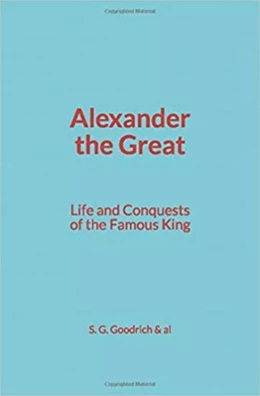 Alexander the Great : Life and Conquests of the Famous King