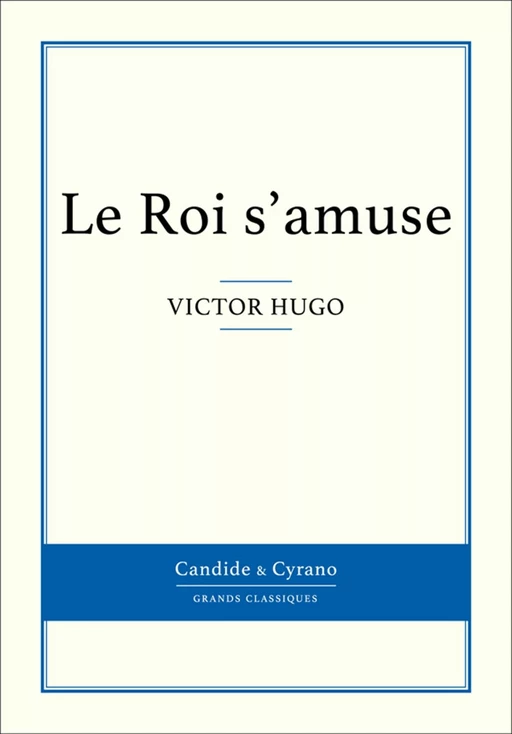 Le Roi s'amuse - Victor Hugo - Candide & Cyrano