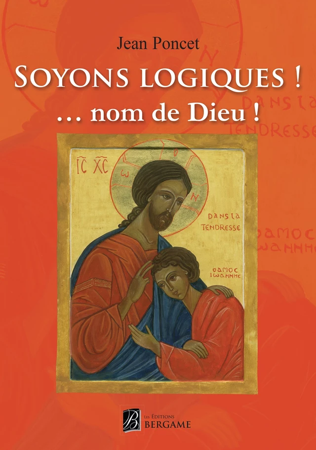 Soyons logiques ! Nom de Dieu - Jean Poncet - Éditions Bergame