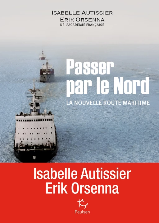 Passer par le Nord - La nouvelle route maritime - Isabelle Autissier, Erik Orsenna - PAULSEN