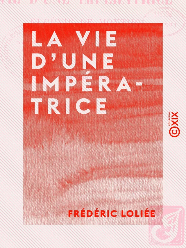 La Vie d'une impératrice - Eugénie de Montijo - Frédéric Loliée - Collection XIX