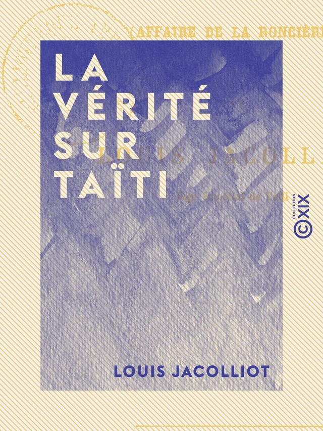 La Vérité sur Taïti - Affaire de La Roncière - Louis Jacolliot - Collection XIX