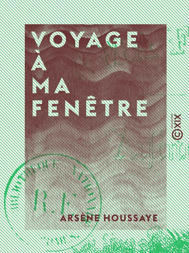 Voyage à ma fenêtre - Arsène Houssaye - Collection XIX