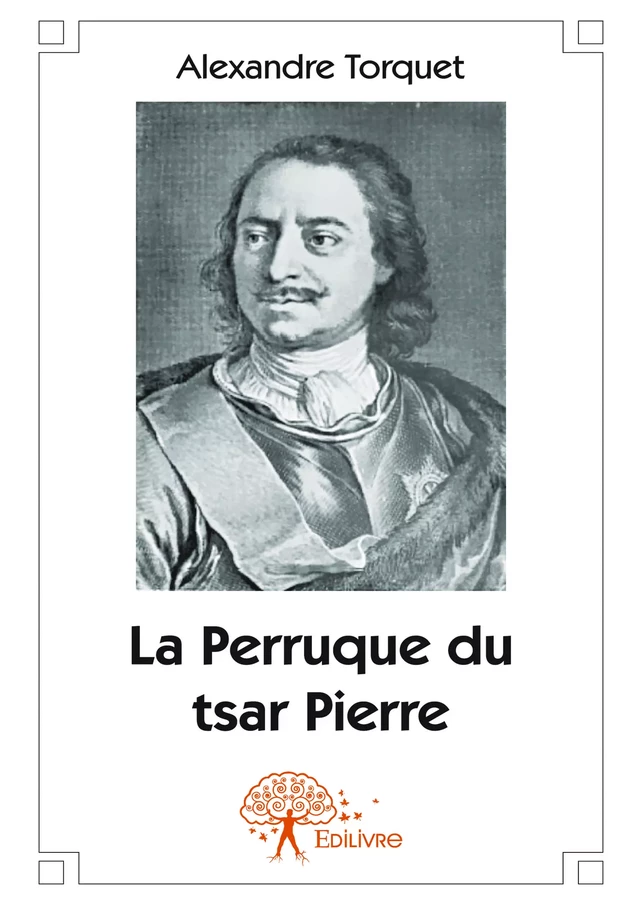 La Perruque du tsar Pierre - Alexandre Torquet - Editions Edilivre