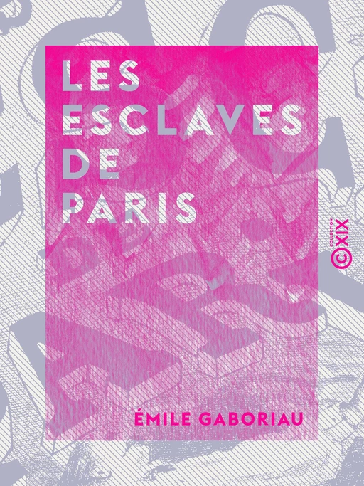 Les Esclaves de Paris - Emile Gaboriau - Collection XIX