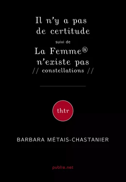 Il n’y a pas de certitude suivi de La Femme® n’existe pas // constellations //