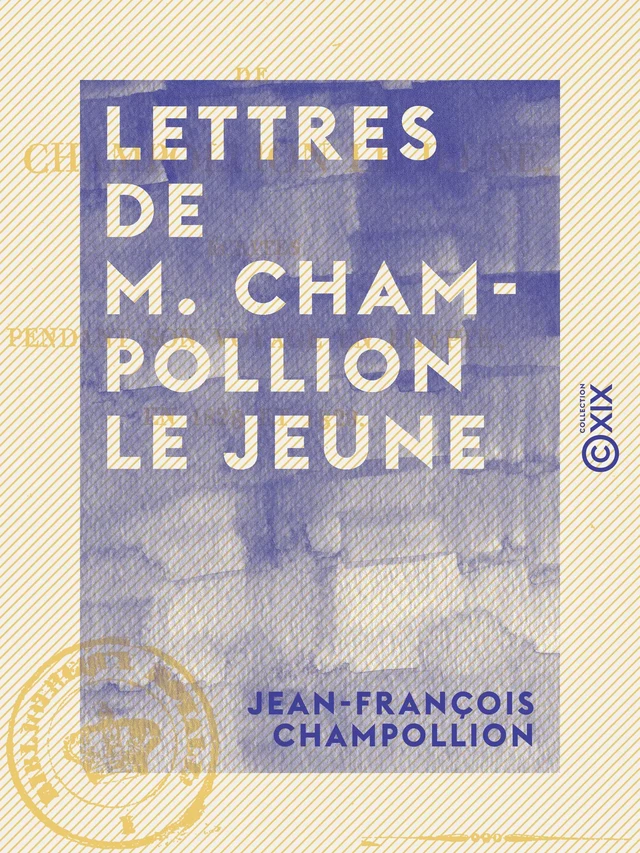 Lettres de M. Champollion le jeune - Écrites pendant son voyage en Égypte, en 1828 et 1829 - Jean-François Champollion - Collection XIX