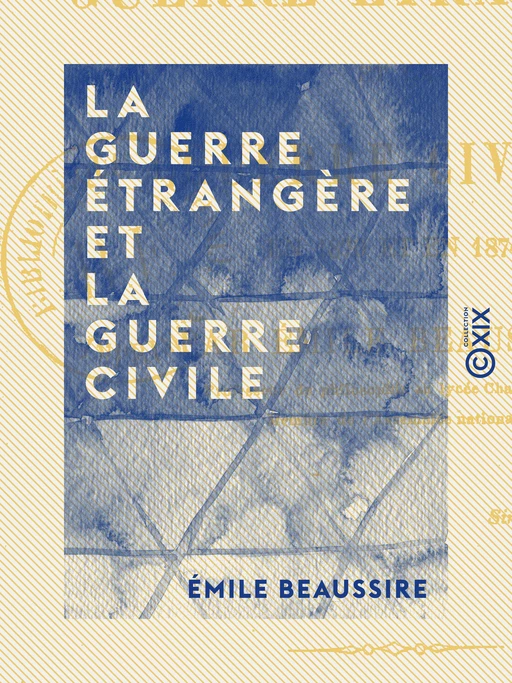 La Guerre étrangère et la guerre civile - En 1870 et en 1871 - Emile Beaussire - Collection XIX