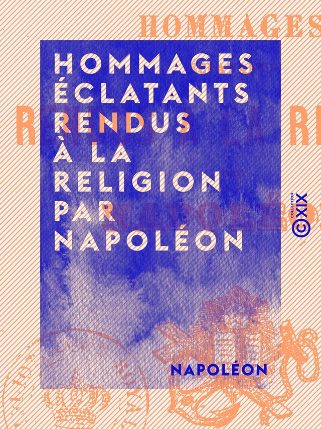 Hommages éclatants rendus à la religion par Napoléon -  Napoléon - Collection XIX