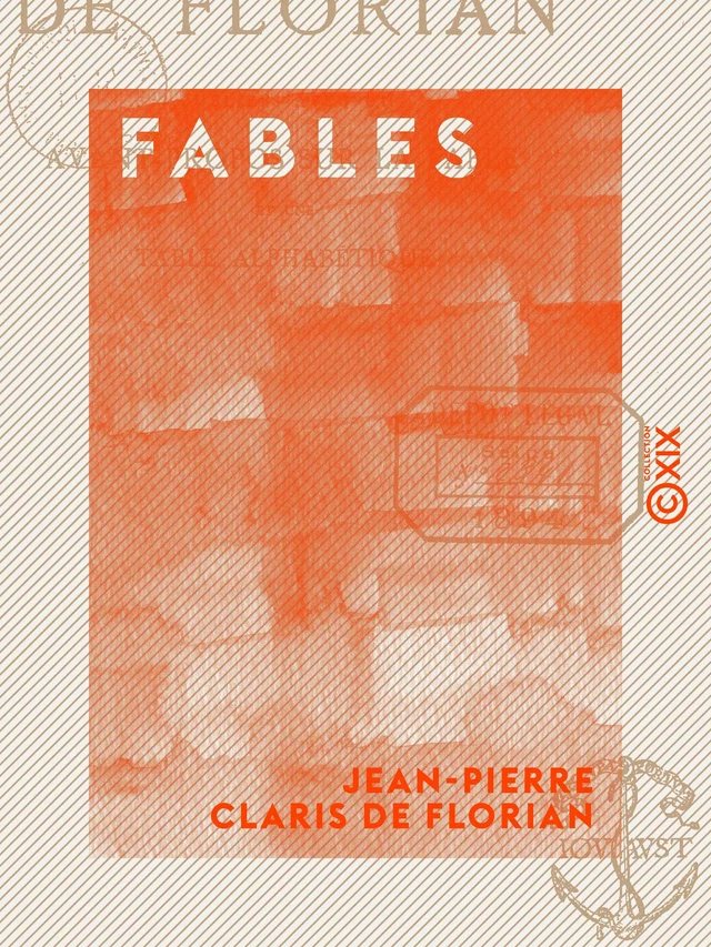 Fables - Publiées avec un avant-propos sur la fable et une table alphabétique - Jean-Pierre Claris de Florian - Collection XIX