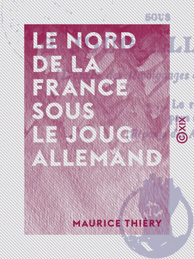 Le Nord de la France sous le joug allemand - 1914-1918 - Maurice Thiéry - Collection XIX