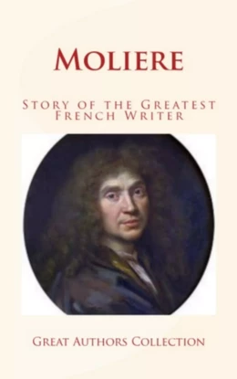 Moliere : Story of the Greatest French Writer