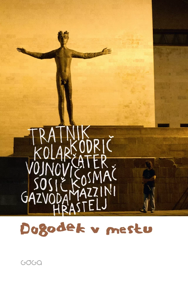 Dogodek v mestu - Tomaž Kosmač, Stanka Hrastelj, Dušan Čater, Goran Vojnović, Marko Sosić, Nejc Gazvoda, Boris Kolar, Zdenko Kodrič, Suzana Tratnik, Miha Mazzini - Publishing house Goga