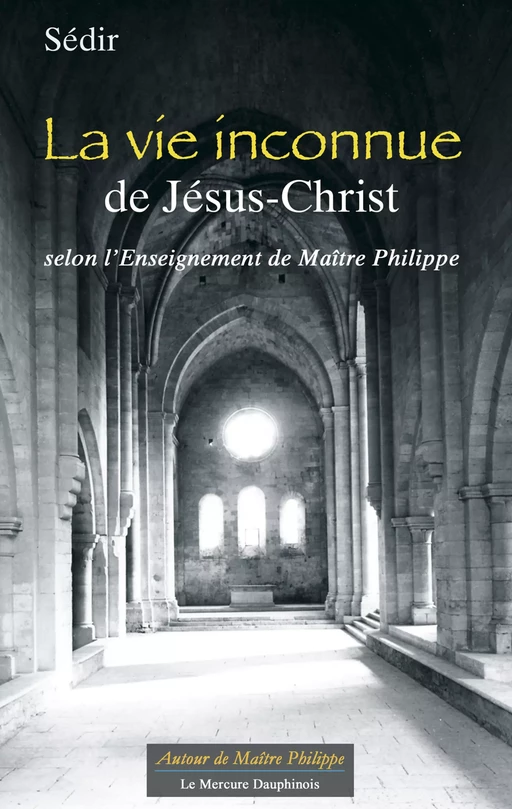 La vie inconnue de Jésus-Christ selon l'Enseignement de Maître Philippe - Sédir . - Le Mercure Dauphinois