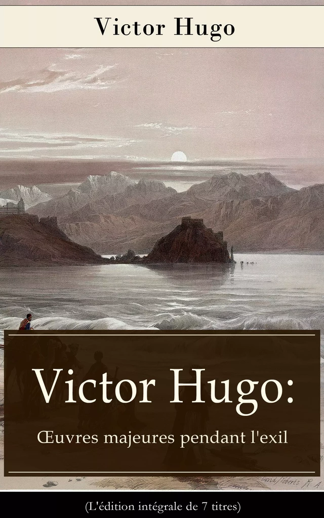 Victor Hugo: Œuvres majeures pendant l'exil (L'édition intégrale de 7 titres) - Victor Hugo - e-artnow