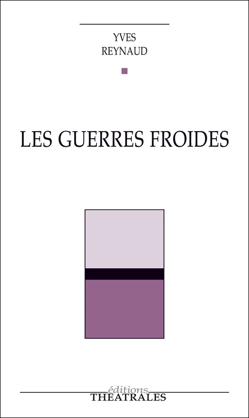 Les Guerres froides - Yves Reynaud - éditions Théâtrales