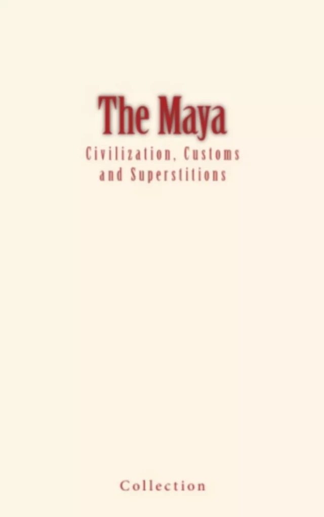 The Maya : Civilization, Customs and Superstitions - Collection Collection - Editions Le Mono