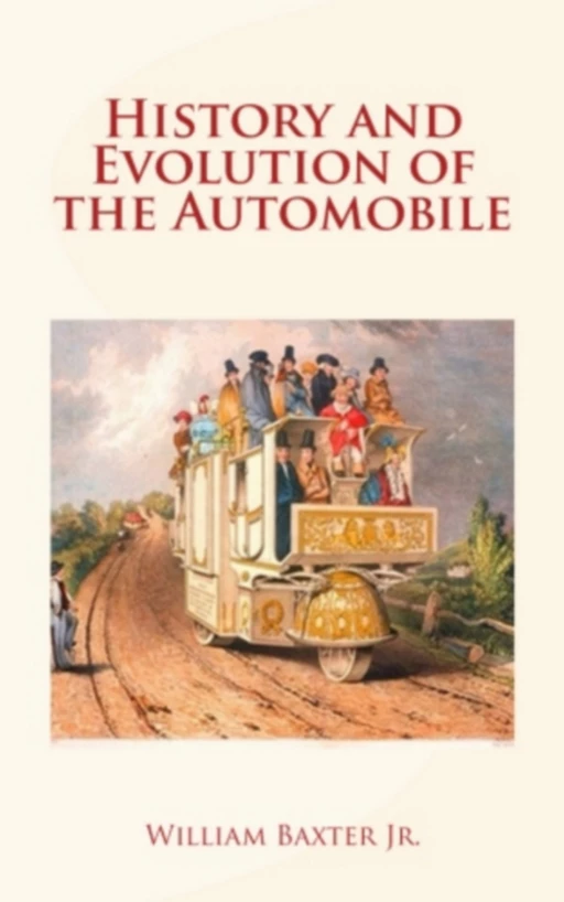 History and Evolution of the Automobile - William Jr Baxter - Editions Le Mono