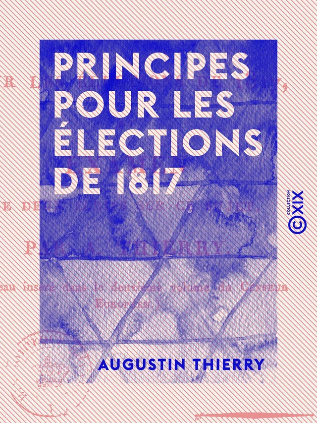 Principes pour les élections de 1817 - Et examen de deux écrits sur ce sujet - Augustin Thierry - Collection XIX