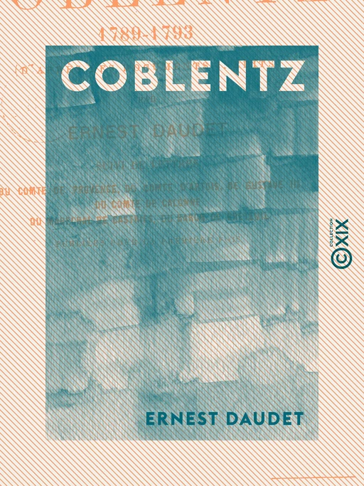 Coblentz - Histoire de l'émigration (1789-1793) - Ernest Daudet - Collection XIX