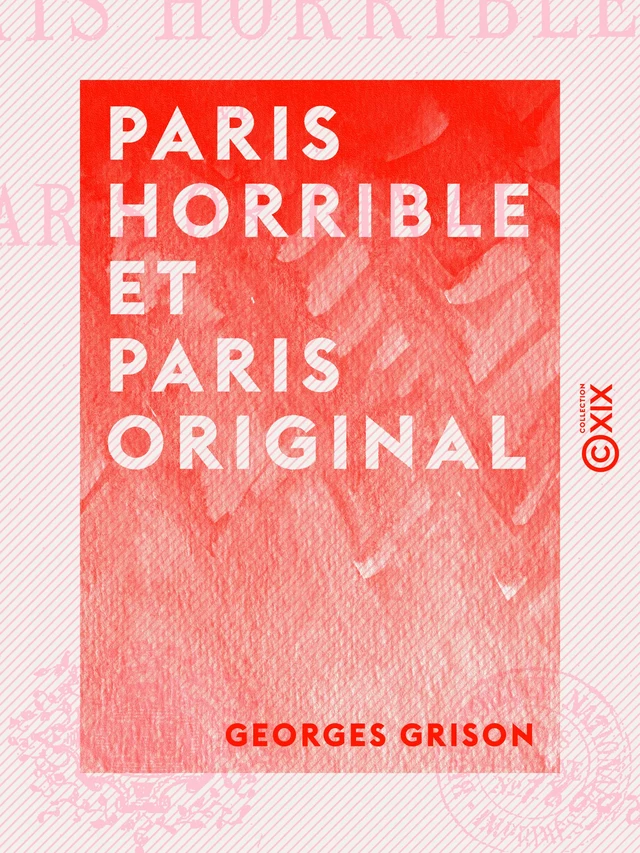 Paris horrible et Paris original - Georges Grison - Collection XIX