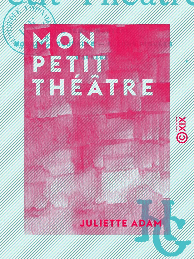 Mon petit théâtre - Le Temps nouveau - Mourir - Coupable - Fleurs piquées - Galatée - Juliette Adam - Collection XIX