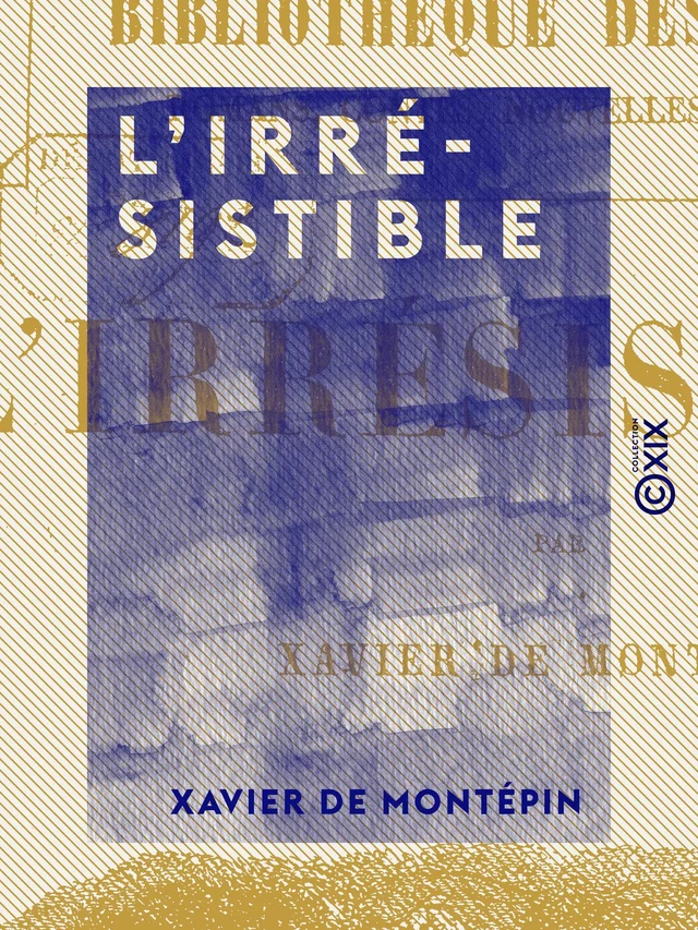 L'Irrésistible - Xavier de Montépin - Collection XIX