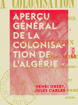 Aperçu général de la colonisation de l'Algérie - Pour servir de base à l'organisation du travail