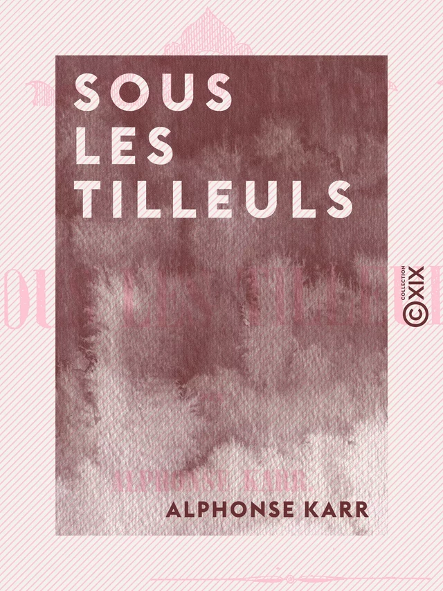 Sous les tilleuls - Alphonse Karr - Collection XIX