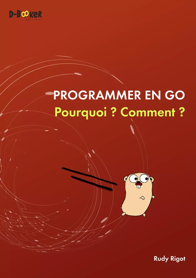 Programmer en Go : Pourquoi ? Comment ? - Rudy Rigot - Éditions D-BookeR