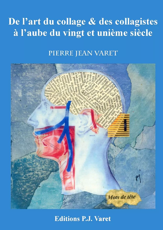 De l'art du collage et des collagistes à l'aube du vingt et unième siècle - Pierre Jean Varet Pierre Jean Varet - Editions P.J Varet